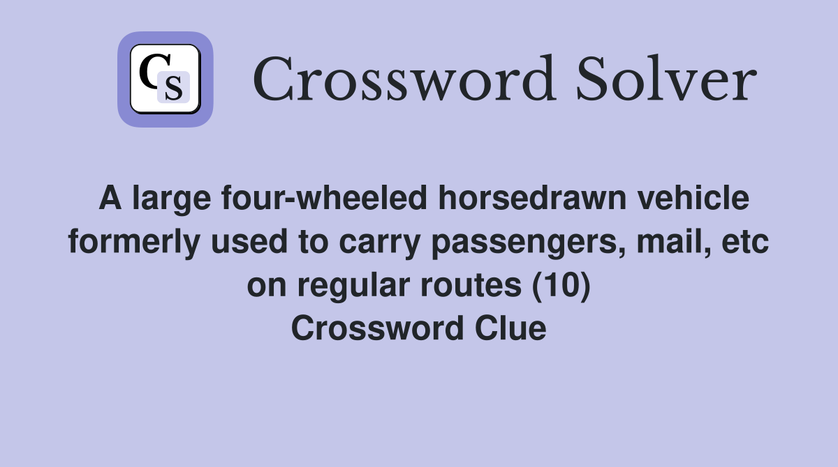 A large fourwheeled horsedrawn vehicle formerly used to carry